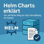 Helm Charts erklärt: Kubernetes-Anwendungen einfach verwalten Helm Charts erklärt: Kubernetes-Anwendungen einfach verwalten