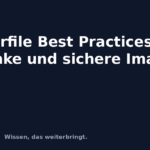 Dockerfile Best Practices: schlanke und sichere Images Dockerfile Best Practices: schlanke und sichere Images