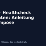 Docker Healthcheck einrichten: Anleitung für Compose Docker Healthcheck